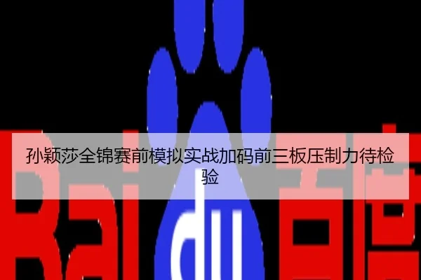 孙颖莎全锦赛前模拟实战加码前三板压制力待检验